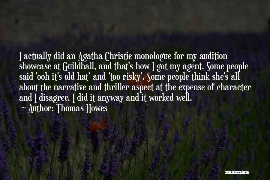 Thomas Howes Quotes: I Actually Did An Agatha Christie Monologue For My Audition Showcase At Guildhall, And That's How I Got My Agent.