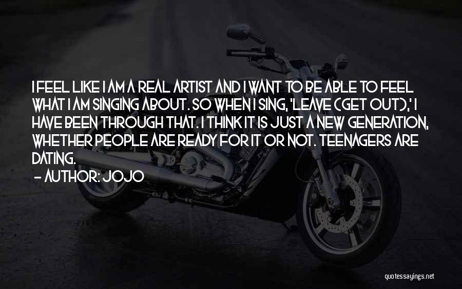 Jojo Quotes: I Feel Like I Am A Real Artist And I Want To Be Able To Feel What I Am Singing