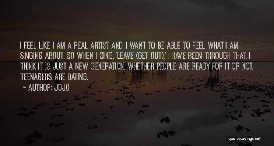 Jojo Quotes: I Feel Like I Am A Real Artist And I Want To Be Able To Feel What I Am Singing