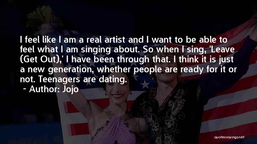 Jojo Quotes: I Feel Like I Am A Real Artist And I Want To Be Able To Feel What I Am Singing