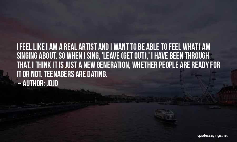 Jojo Quotes: I Feel Like I Am A Real Artist And I Want To Be Able To Feel What I Am Singing
