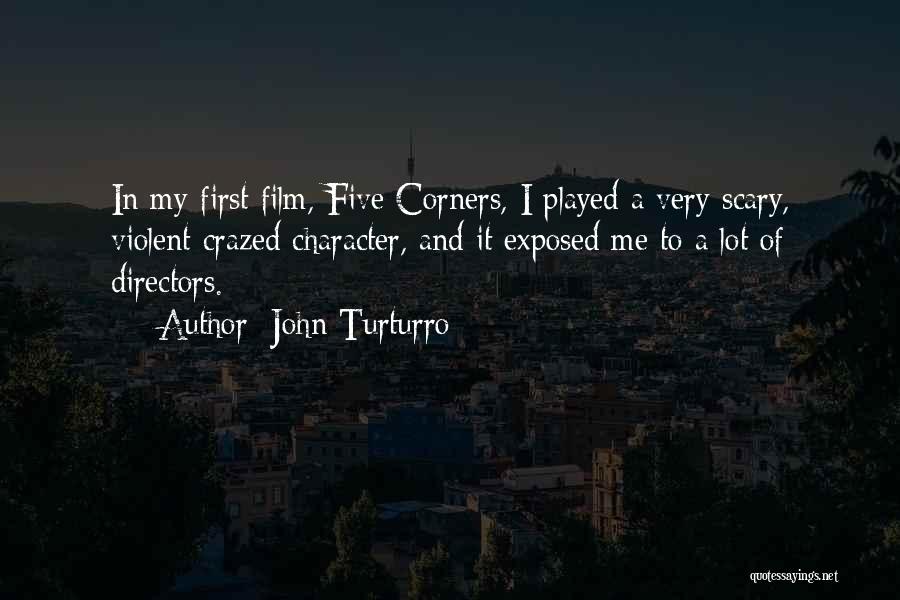 John Turturro Quotes: In My First Film, Five Corners, I Played A Very Scary, Violent Crazed Character, And It Exposed Me To A