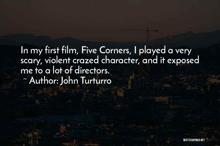 John Turturro Quotes: In My First Film, Five Corners, I Played A Very Scary, Violent Crazed Character, And It Exposed Me To A