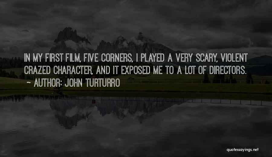 John Turturro Quotes: In My First Film, Five Corners, I Played A Very Scary, Violent Crazed Character, And It Exposed Me To A