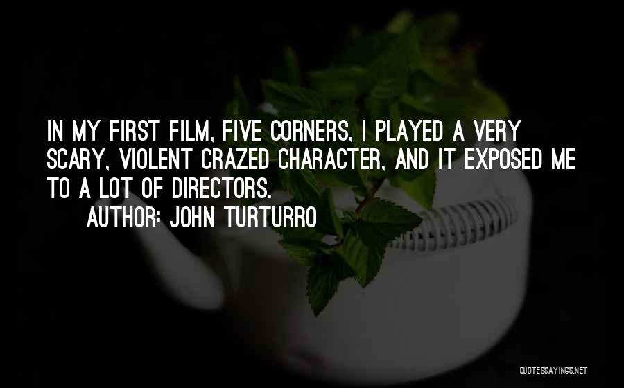 John Turturro Quotes: In My First Film, Five Corners, I Played A Very Scary, Violent Crazed Character, And It Exposed Me To A