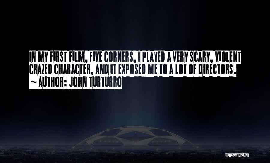 John Turturro Quotes: In My First Film, Five Corners, I Played A Very Scary, Violent Crazed Character, And It Exposed Me To A