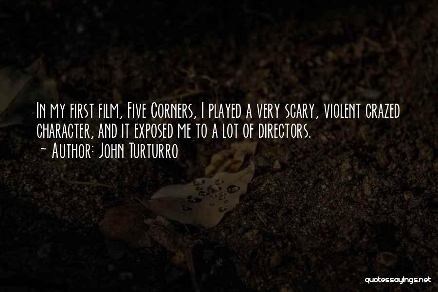 John Turturro Quotes: In My First Film, Five Corners, I Played A Very Scary, Violent Crazed Character, And It Exposed Me To A