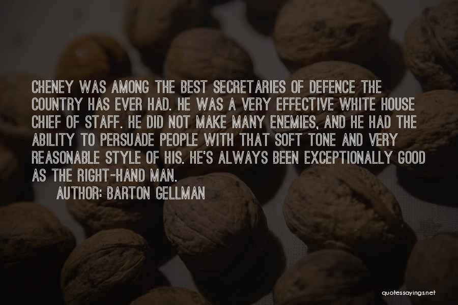 Barton Gellman Quotes: Cheney Was Among The Best Secretaries Of Defence The Country Has Ever Had. He Was A Very Effective White House