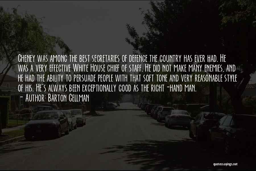 Barton Gellman Quotes: Cheney Was Among The Best Secretaries Of Defence The Country Has Ever Had. He Was A Very Effective White House