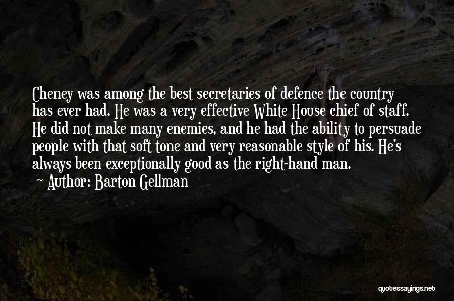 Barton Gellman Quotes: Cheney Was Among The Best Secretaries Of Defence The Country Has Ever Had. He Was A Very Effective White House