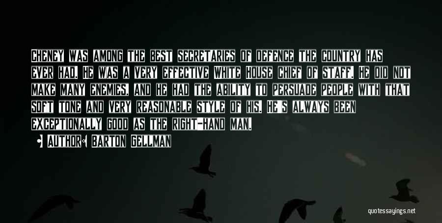 Barton Gellman Quotes: Cheney Was Among The Best Secretaries Of Defence The Country Has Ever Had. He Was A Very Effective White House