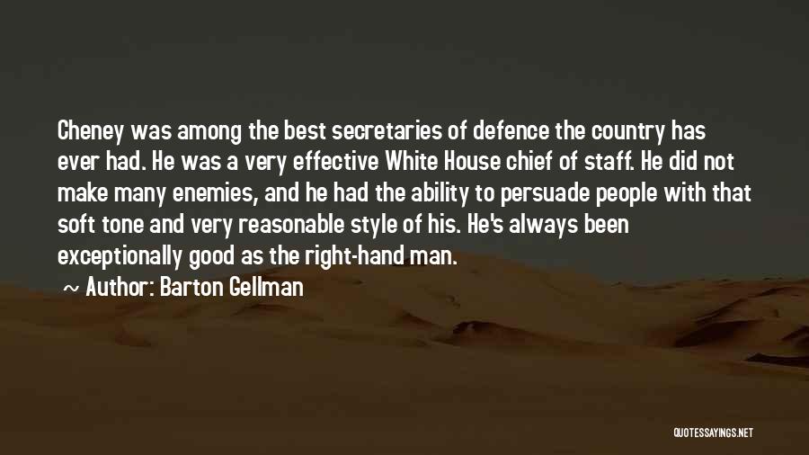 Barton Gellman Quotes: Cheney Was Among The Best Secretaries Of Defence The Country Has Ever Had. He Was A Very Effective White House