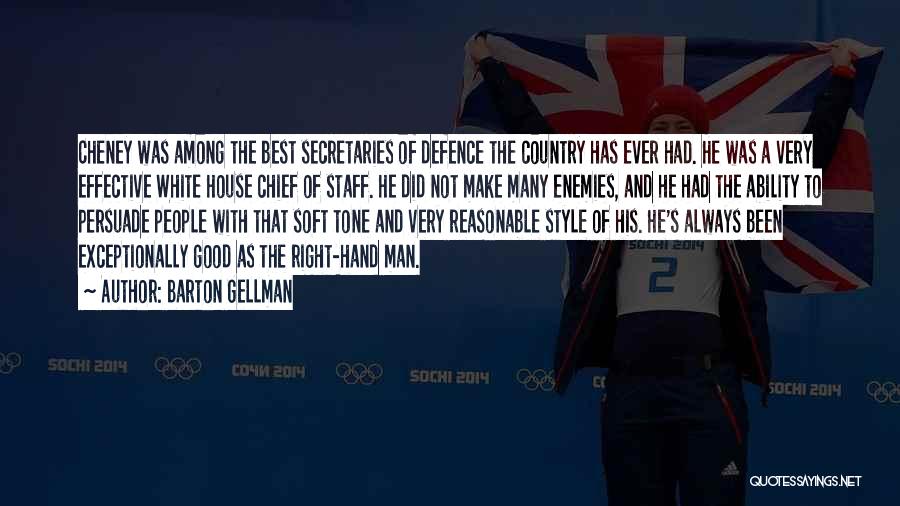 Barton Gellman Quotes: Cheney Was Among The Best Secretaries Of Defence The Country Has Ever Had. He Was A Very Effective White House