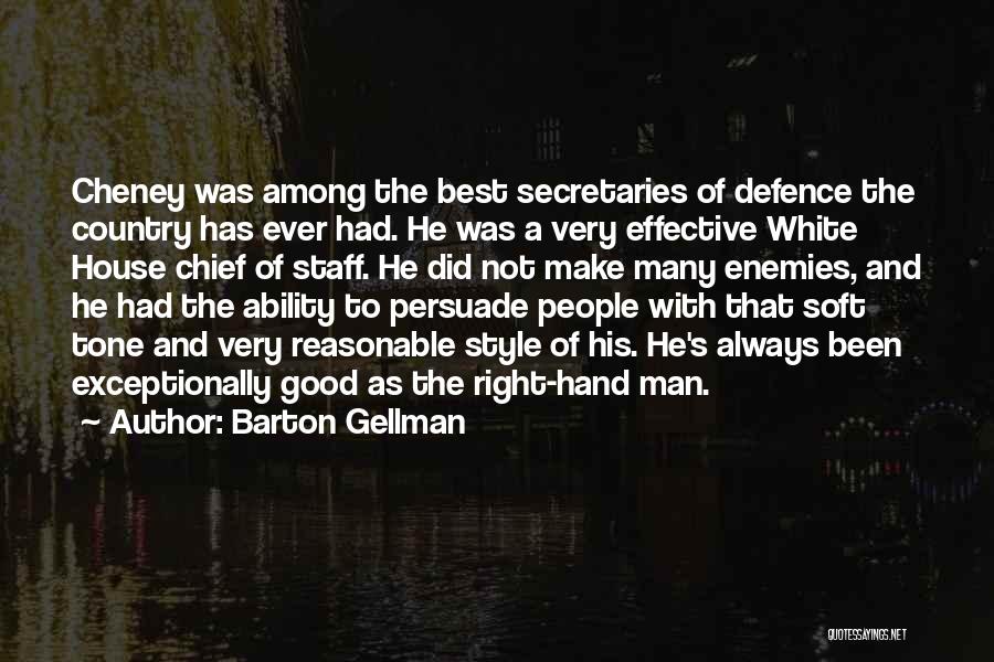 Barton Gellman Quotes: Cheney Was Among The Best Secretaries Of Defence The Country Has Ever Had. He Was A Very Effective White House