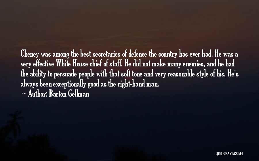 Barton Gellman Quotes: Cheney Was Among The Best Secretaries Of Defence The Country Has Ever Had. He Was A Very Effective White House