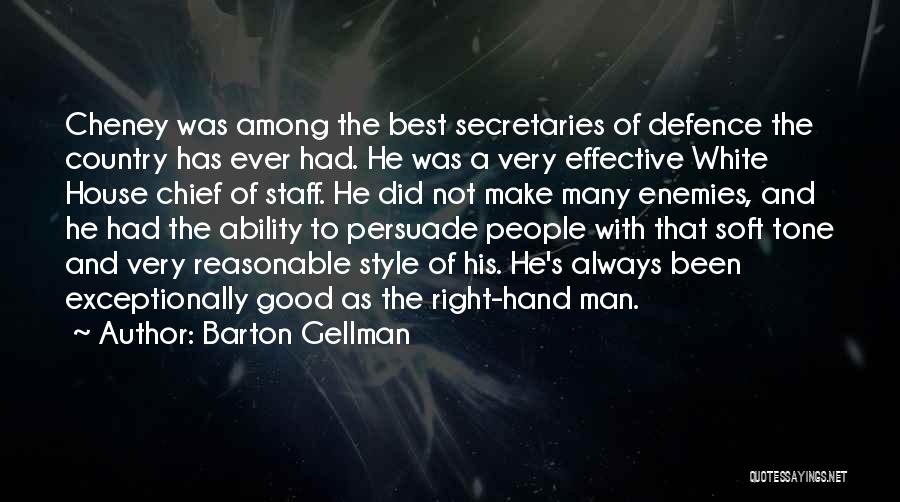 Barton Gellman Quotes: Cheney Was Among The Best Secretaries Of Defence The Country Has Ever Had. He Was A Very Effective White House