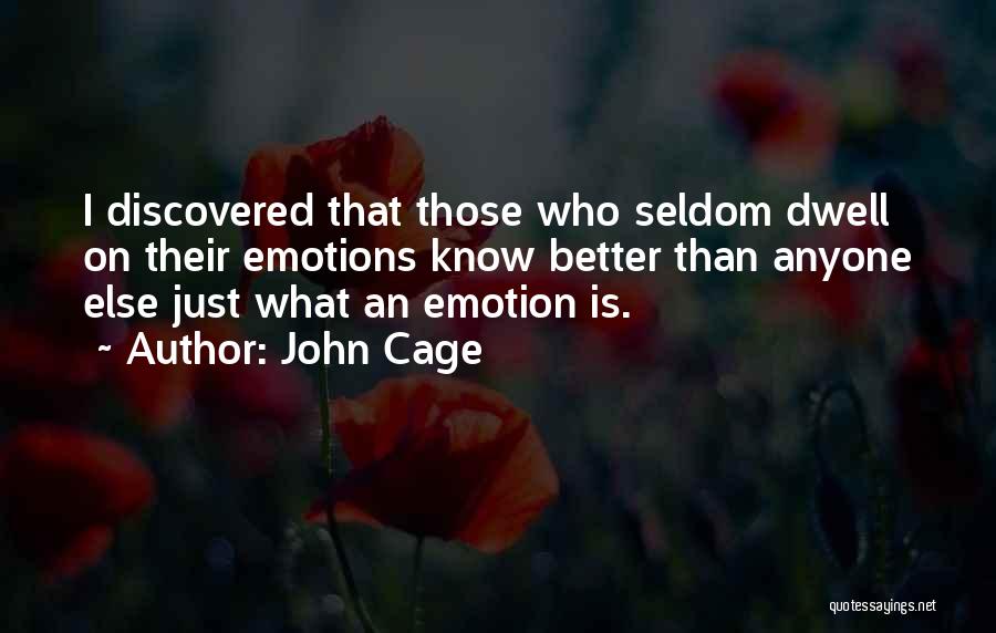 John Cage Quotes: I Discovered That Those Who Seldom Dwell On Their Emotions Know Better Than Anyone Else Just What An Emotion Is.