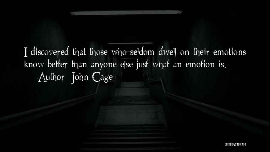 John Cage Quotes: I Discovered That Those Who Seldom Dwell On Their Emotions Know Better Than Anyone Else Just What An Emotion Is.