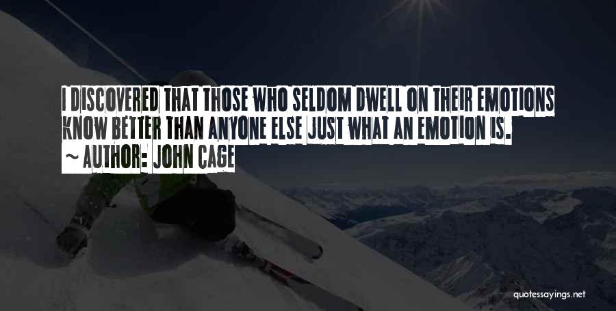 John Cage Quotes: I Discovered That Those Who Seldom Dwell On Their Emotions Know Better Than Anyone Else Just What An Emotion Is.