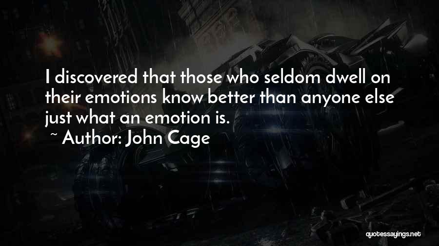 John Cage Quotes: I Discovered That Those Who Seldom Dwell On Their Emotions Know Better Than Anyone Else Just What An Emotion Is.