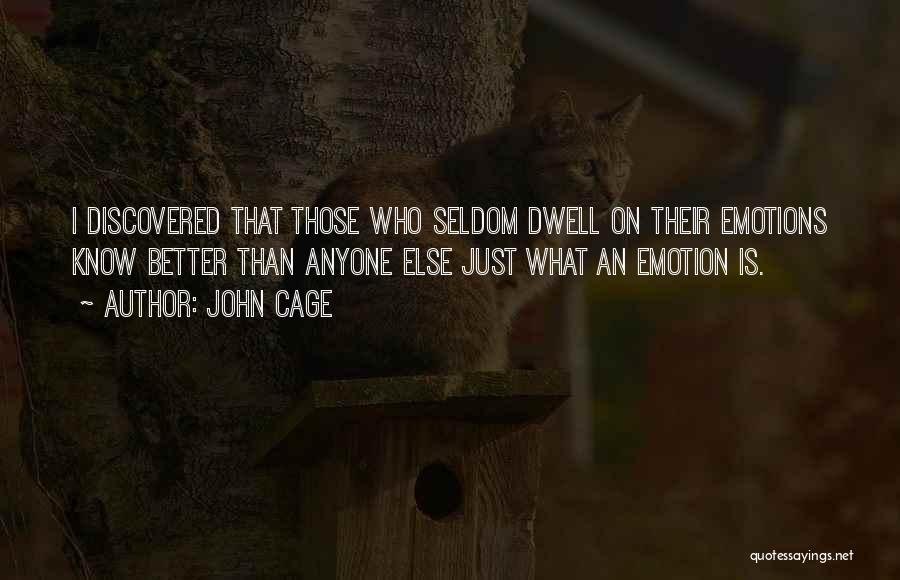 John Cage Quotes: I Discovered That Those Who Seldom Dwell On Their Emotions Know Better Than Anyone Else Just What An Emotion Is.