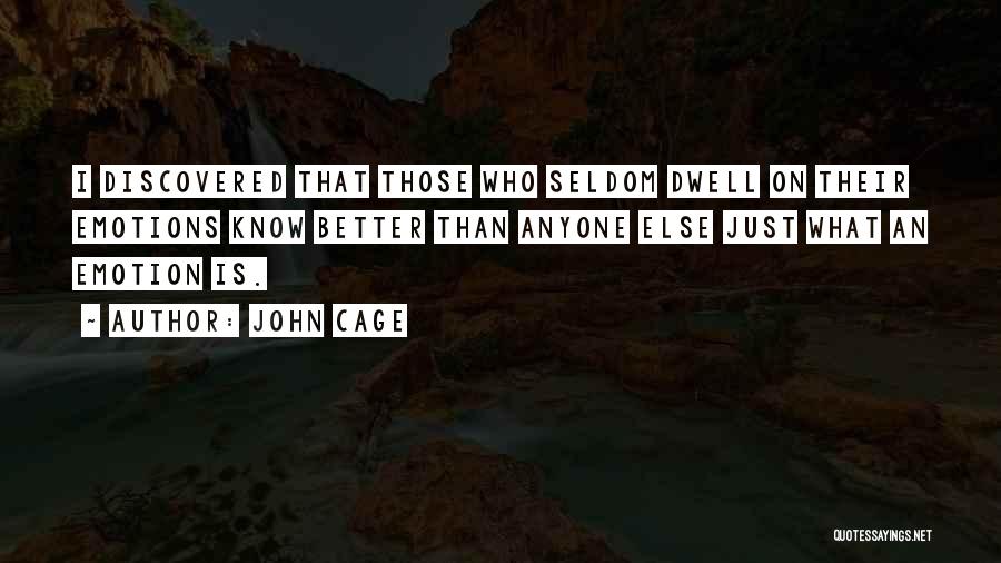 John Cage Quotes: I Discovered That Those Who Seldom Dwell On Their Emotions Know Better Than Anyone Else Just What An Emotion Is.