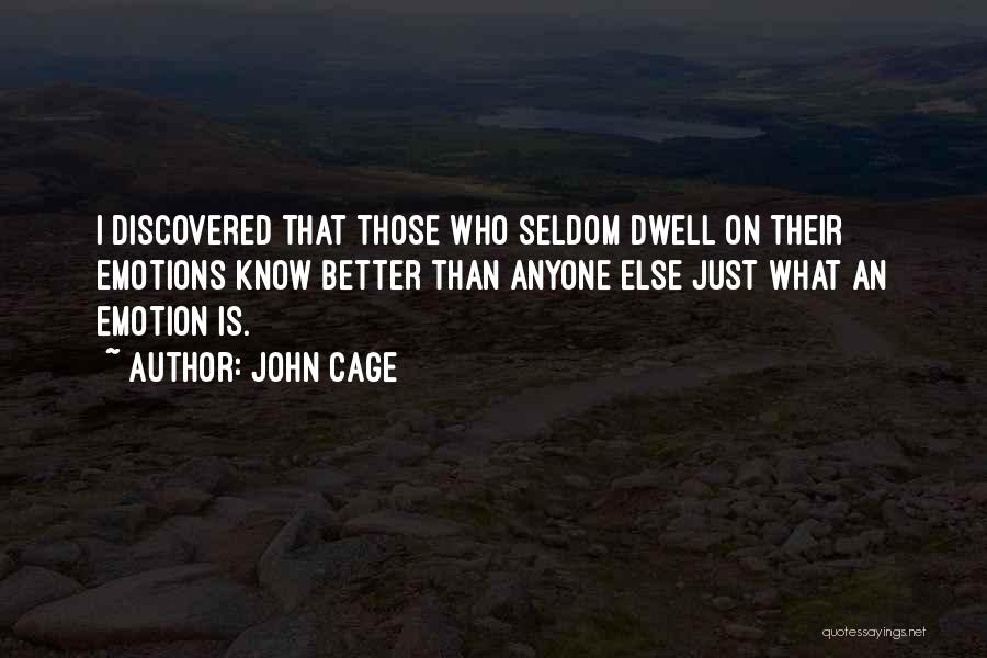 John Cage Quotes: I Discovered That Those Who Seldom Dwell On Their Emotions Know Better Than Anyone Else Just What An Emotion Is.