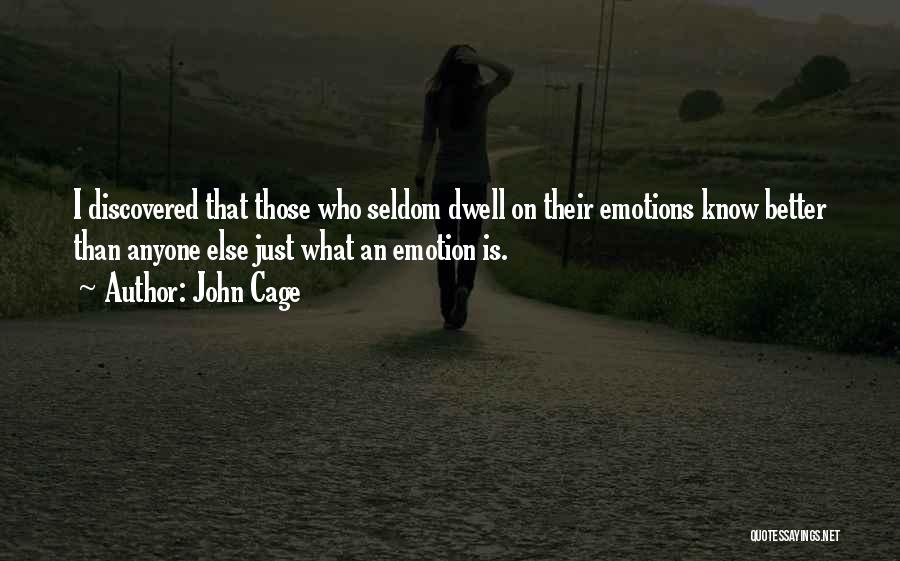 John Cage Quotes: I Discovered That Those Who Seldom Dwell On Their Emotions Know Better Than Anyone Else Just What An Emotion Is.