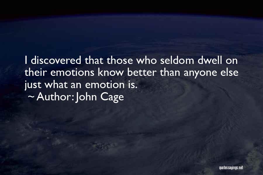 John Cage Quotes: I Discovered That Those Who Seldom Dwell On Their Emotions Know Better Than Anyone Else Just What An Emotion Is.