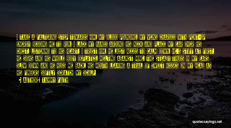 Tammy Faith Quotes: I Take A Faltering Step Towards Him, My Blood Pounding, My Veins Charged With Pent-up Energy Begging Me To Run.