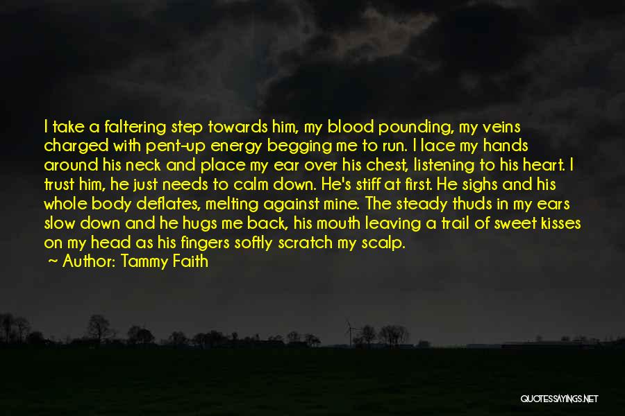 Tammy Faith Quotes: I Take A Faltering Step Towards Him, My Blood Pounding, My Veins Charged With Pent-up Energy Begging Me To Run.