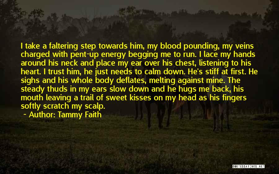 Tammy Faith Quotes: I Take A Faltering Step Towards Him, My Blood Pounding, My Veins Charged With Pent-up Energy Begging Me To Run.