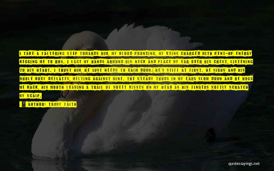 Tammy Faith Quotes: I Take A Faltering Step Towards Him, My Blood Pounding, My Veins Charged With Pent-up Energy Begging Me To Run.