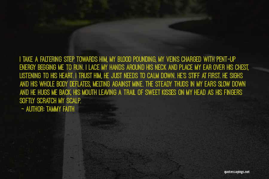 Tammy Faith Quotes: I Take A Faltering Step Towards Him, My Blood Pounding, My Veins Charged With Pent-up Energy Begging Me To Run.