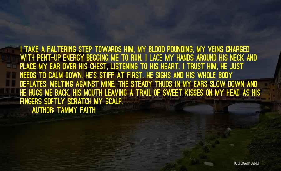 Tammy Faith Quotes: I Take A Faltering Step Towards Him, My Blood Pounding, My Veins Charged With Pent-up Energy Begging Me To Run.