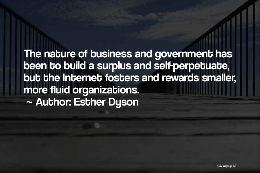 Esther Dyson Quotes: The Nature Of Business And Government Has Been To Build A Surplus And Self-perpetuate, But The Internet Fosters And Rewards