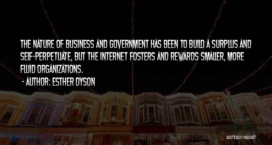 Esther Dyson Quotes: The Nature Of Business And Government Has Been To Build A Surplus And Self-perpetuate, But The Internet Fosters And Rewards