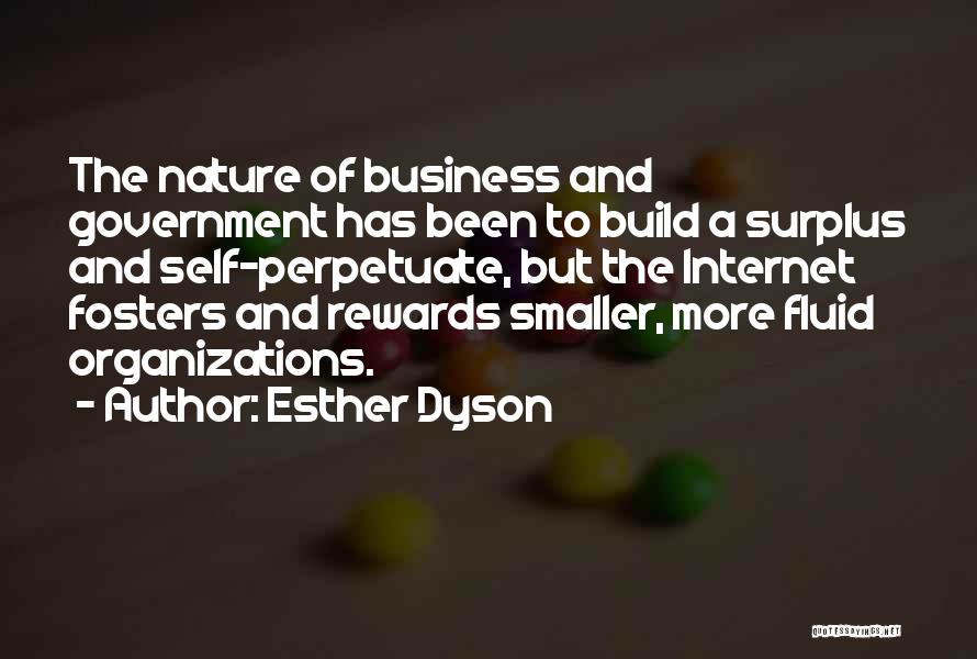 Esther Dyson Quotes: The Nature Of Business And Government Has Been To Build A Surplus And Self-perpetuate, But The Internet Fosters And Rewards