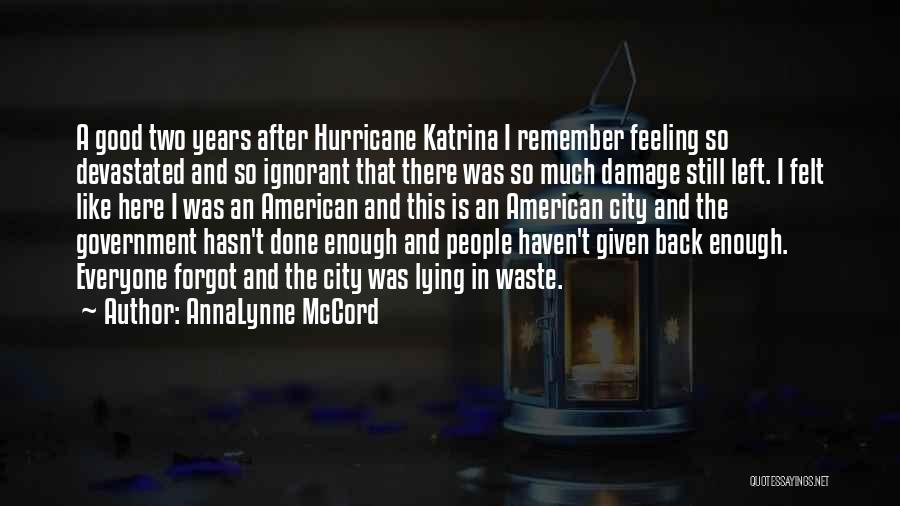 AnnaLynne McCord Quotes: A Good Two Years After Hurricane Katrina I Remember Feeling So Devastated And So Ignorant That There Was So Much