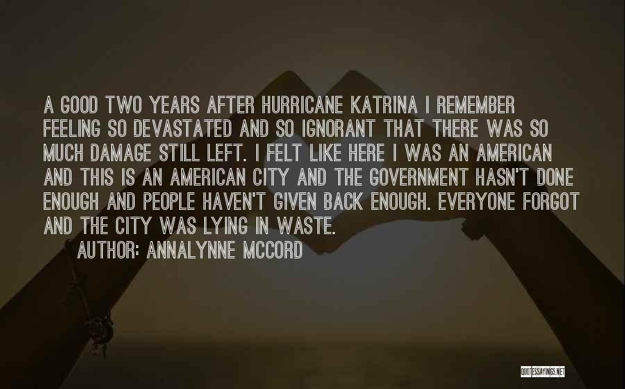 AnnaLynne McCord Quotes: A Good Two Years After Hurricane Katrina I Remember Feeling So Devastated And So Ignorant That There Was So Much