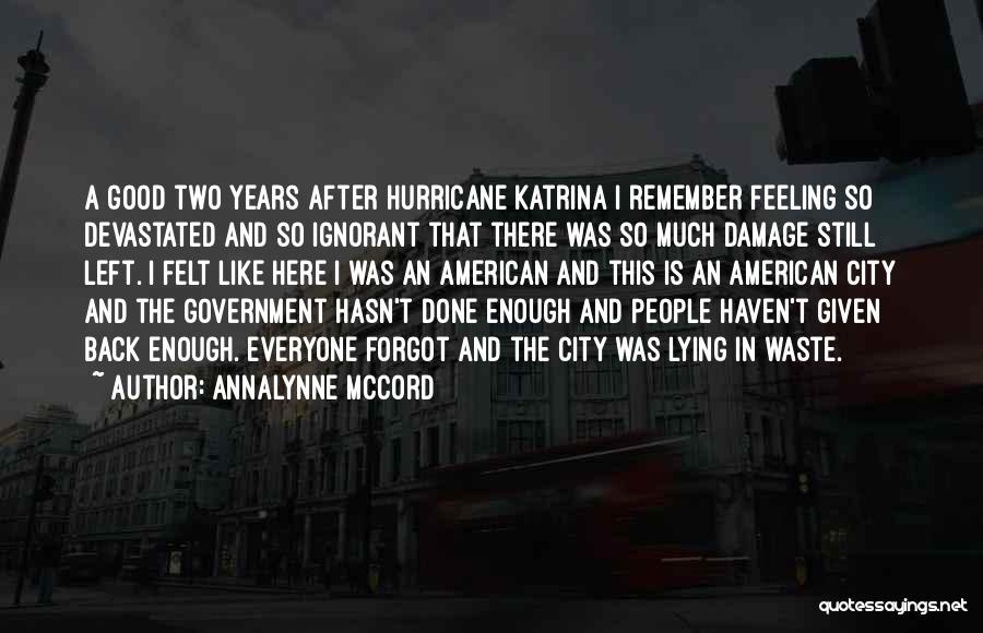 AnnaLynne McCord Quotes: A Good Two Years After Hurricane Katrina I Remember Feeling So Devastated And So Ignorant That There Was So Much