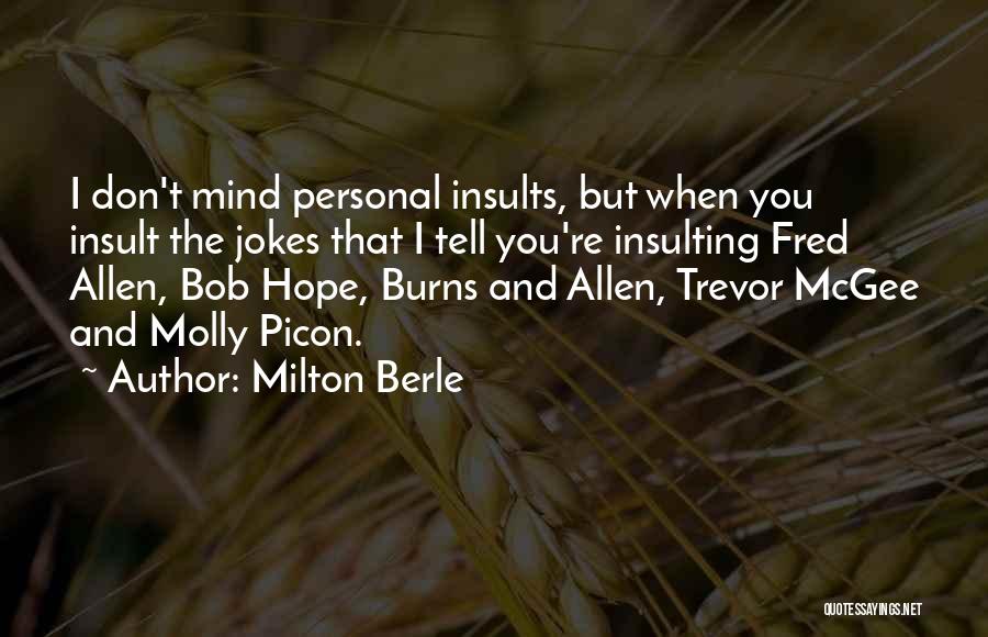 Milton Berle Quotes: I Don't Mind Personal Insults, But When You Insult The Jokes That I Tell You're Insulting Fred Allen, Bob Hope,