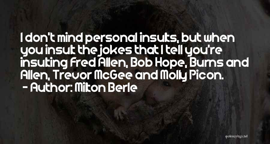 Milton Berle Quotes: I Don't Mind Personal Insults, But When You Insult The Jokes That I Tell You're Insulting Fred Allen, Bob Hope,