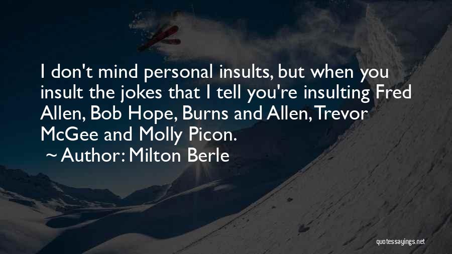 Milton Berle Quotes: I Don't Mind Personal Insults, But When You Insult The Jokes That I Tell You're Insulting Fred Allen, Bob Hope,