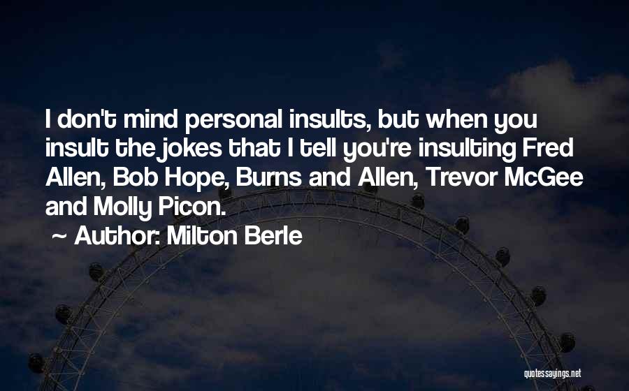 Milton Berle Quotes: I Don't Mind Personal Insults, But When You Insult The Jokes That I Tell You're Insulting Fred Allen, Bob Hope,