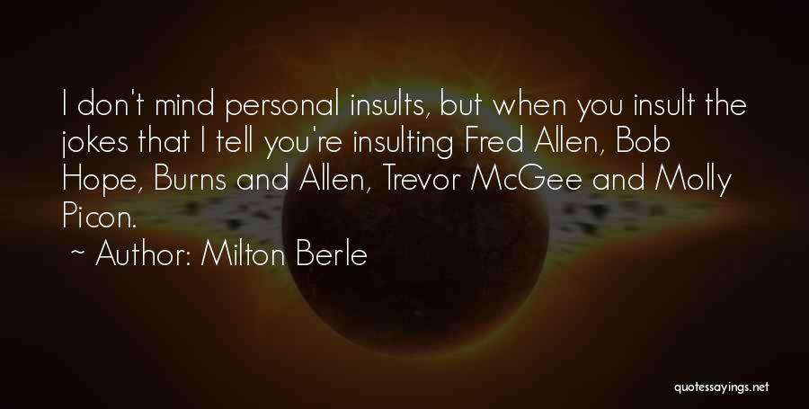 Milton Berle Quotes: I Don't Mind Personal Insults, But When You Insult The Jokes That I Tell You're Insulting Fred Allen, Bob Hope,