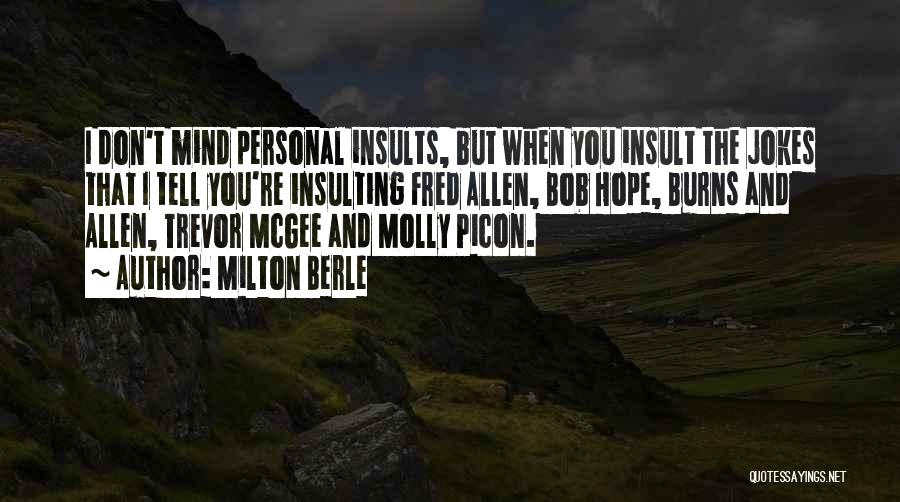 Milton Berle Quotes: I Don't Mind Personal Insults, But When You Insult The Jokes That I Tell You're Insulting Fred Allen, Bob Hope,