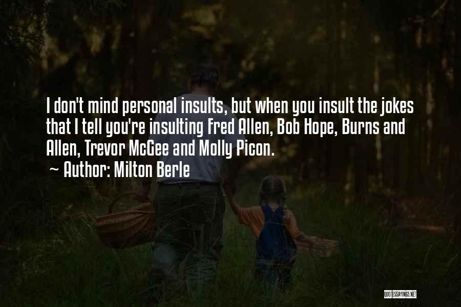 Milton Berle Quotes: I Don't Mind Personal Insults, But When You Insult The Jokes That I Tell You're Insulting Fred Allen, Bob Hope,