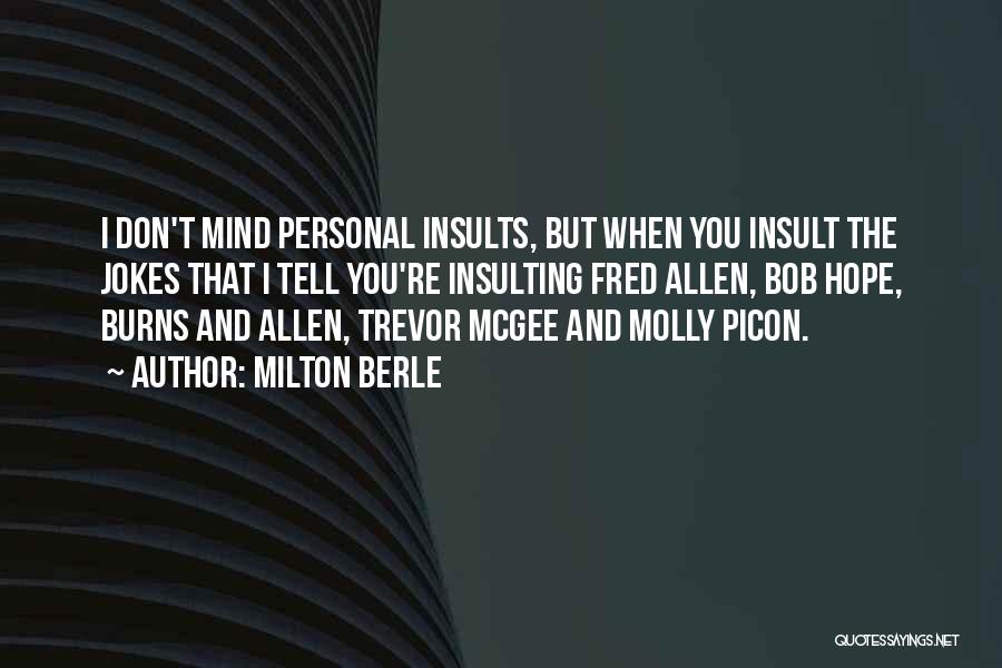 Milton Berle Quotes: I Don't Mind Personal Insults, But When You Insult The Jokes That I Tell You're Insulting Fred Allen, Bob Hope,