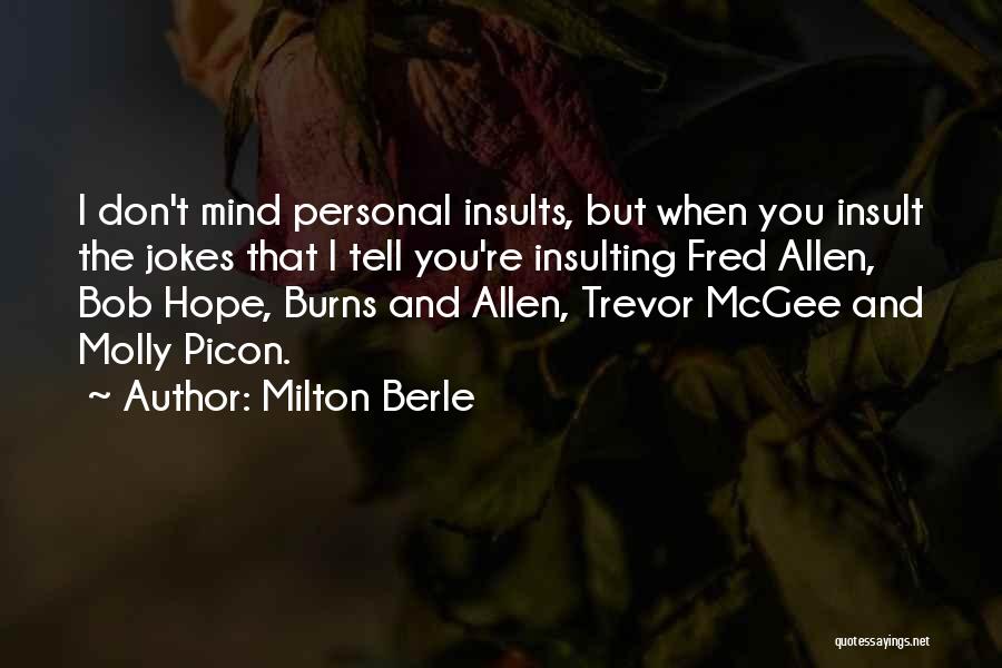 Milton Berle Quotes: I Don't Mind Personal Insults, But When You Insult The Jokes That I Tell You're Insulting Fred Allen, Bob Hope,